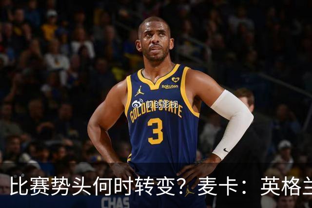 比赛势头何时转变？麦卡：英格兰回缩防守时，我们随即压制并进球
