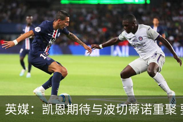 英媒：凯恩期待与波切蒂诺重聚 要去曼联就一起去
