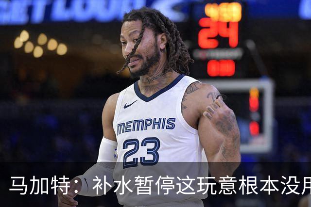 马加特：补水暂停这玩意根本没用，我2009年就已经不玩这一套了