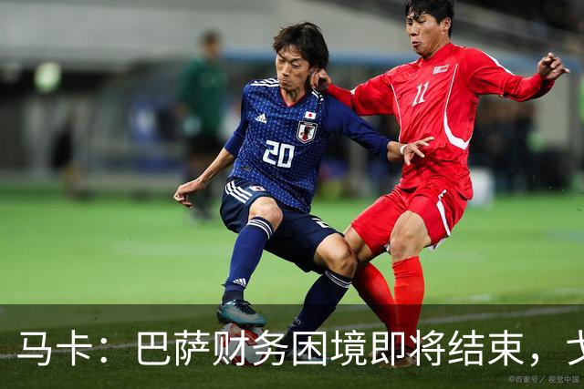 马卡：巴萨财务困境即将结束，戈登加盟是第一个信号